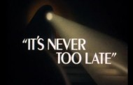 It Is Never Too Late