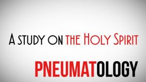 PNEUMATOLOGY – THE DOCTRINE OF THE HOLY SPIRIT
